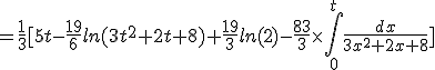 3$=\frac{1}{3}[5t-\frac{19}{6}ln(3t^2+2t+8)+\frac{19}{3}ln(2)-\frac{83}{3}\times\Bigint_0^t\frac{dx}{3x^2+2x+8}]